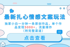 最新扎心情感文案玩法，独家小白一分钟一条原创作品，单个作品变现5000 ，流量爆炸（附完整渠道）