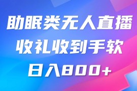 助眠类无人直播，2024蓝海赛道，操作简单挂机即可 礼物收到手软，轻松日入500 