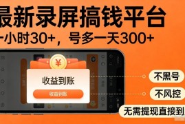 最新录屏搞钱平台，多号矩阵操作日入3张 ，不风控，告别封号焦虑，收益直接到账【揭秘】