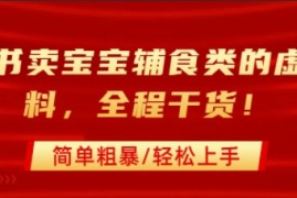 小红书卖宝宝辅食类的虚拟资料，从引流到私域变现，全程干货，简单粗暴，轻松上手