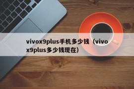 vivox9plus手机多少钱（vivox9plus多少钱现在）