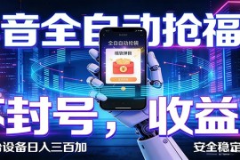 抖音全自动抢福袋,智能挂机躺赚项目日入300 零封号·高收益