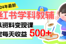 （11443期）稳定轻松日赚500  小红书学科教辅 细水长流的闷声发财项目