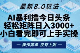 （13169期）今日头条最新8.0玩法，轻松矩阵日入3000 