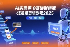 AI实操课0基础到精通-短视频剪辑教程2025