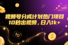 视频号分成计划热门项目，10秒出视频，日入1k 【揭秘】