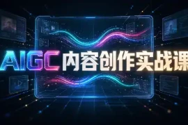 AIGC内容创作实战课