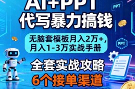 AI PPT代写暴力搞钱：无脑套模板月入2万 ，月入1-3万实战手册