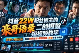 抖音22W粉丝博主的豪哥语录二创爆款短视频教学，混剪 AI玩法，解锁伙伴计划 剪映挂载 收徒等多种收益