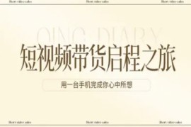 短视频带货启程之旅，用一台手机完成你心中所想