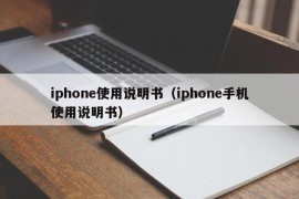 iphone使用说明书（iphone手机使用说明书）