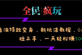 全民疯玩的毒液特效变身，新玩法教程，0基础上手，一天轻松赚500 