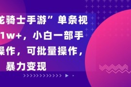 “飞吧龙骑士手游”单条视频变现1w ，小白一部手机无脑操作，可批量操作，暴力变现