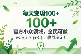 每天变现 100 ， 官方小众领域，全民可做， 已稳定运行 3 年，收益稳定！