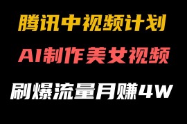 腾讯视频中视频计划，AI一键制作，美女视频刷爆流量，月入40000 