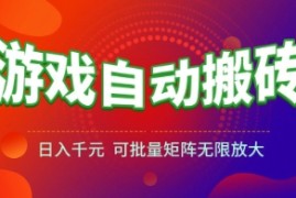 游戏全自动搬砖项目，日入1k  ，真正的长久稳定项目，可批量矩阵无限放大【揭秘】