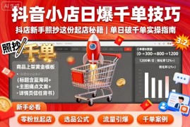 抖音小店日爆千单技巧，抖店新手照抄这份起店秘籍，单日破千单