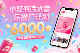 汽水音乐推广计划，零粉丝零门槛，通过小红书发布笔记，单篇笔记最高6000 
