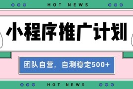 （13575期）【小程序推广计划】全自动裂变，自测收益稳定在500-2000 