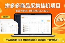 拼多多商品采集全自动挂机玩法 批量可矩阵 单机轻松日入300 
