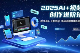 AI 视频创作进阶班：多工具协作，分镜到生成，商业化视频高效制作与变现