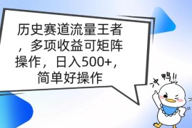 历史赛道流量王者，多项收益可矩阵操作，日入500 ，简单好操作
