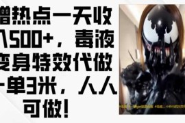 蹭热点一天收入500 ，毒液变身特效代做一单3米，人人可做!
