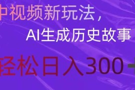 中视频新玩法，AI生成历史故事，轻松日入300＋