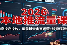 2026本地推流量课：150倍高投产投放，覆盖抖音来客运营 线索获取全流程
