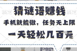猜谜语挣钱，有手机就能做，任务无上限，只要做就有，一天轻松几百元【揭秘】