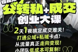 短视频公转私 成交创业大课9月6-7日杭州2天1夜线下课，搞定成交难关，打通公域 私域卡点