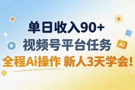 单日收入90 ，视频号平台任务，全程Ai操作 新人3天学会！