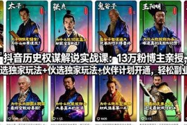 （18148期）抖音历史权谋解说实战课：13万粉博主亲授，精选独家玩法 伙伴计划开通，轻松副业变现