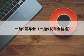 一加9发布会（一加9发布会价格）