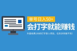 外面收费199的打字录入项目，单号日入50 ，会打字就能赚钱，任务多到做不完！