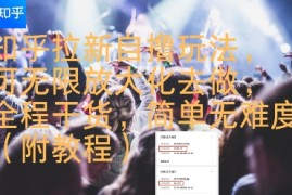 知乎拉新自撸玩法，可无限放大化去做，全程干货，简单无难度(附教程)