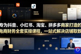 专为抖音、小红书、淘宝、拼多多商家打造的电商财务全套实操课程，一站式解决店铺取数、记账、报税全流程难题