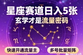 公众号星座赛道，日入5张，玄学才是流量密码，快速开通流量主，可多号批量矩阵