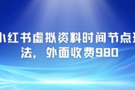 小红书虚拟资料时间节点玩法，外面收费980【附带项目教程】