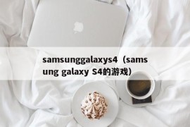 samsunggalaxys4（samsung galaxy S4的游戏）