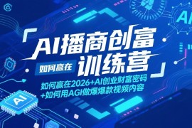 AI播商创富训练营，如何赢在2026 AI创业财富密码 如何用AGI做爆款视频内容