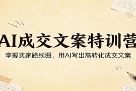 AI成交文案特训营：掌握买家路线图，用AI写出高转化成交文案