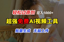 超强免费AI工具，让图片动起来，轻松过原创，批量生成无脑上传，实现睡后1000 日入