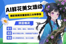 AI 墙绘 美女 鲜花，2025最火流量密码，小白三分钟学会，N种变现渠道，月入五位数