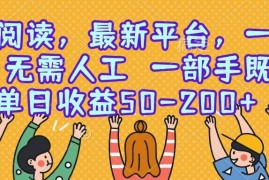 （15436期）零撸阅读，最新平台，一键运行，无需人工 一部手机即可，单日收益50-200 