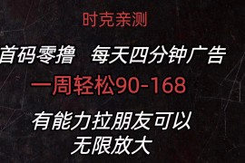 首码零撸，每天4分钟广告，一周90-168，有能力者无上限