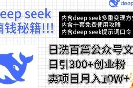 用DeepSeek日洗百篇公众号文章，轻松日引300 创业粉，卖项目月入1w 