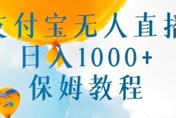 支付宝无人直播带货保姆教程，日入1000 ，新手小白也能做