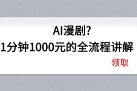 AI漫剧1分钟1000元的全流程讲解