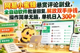 网易小蜜蜂悬赏评论副业，全自动软件批量回复，解放双手挣钱，操作简单无脑，单机日入300 【揭秘】